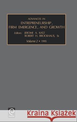 Advances in Entrepreneurship, Firm Emergence and Growth Jerome A. Katz, Robert H. Brockhaus 9781559387132 Emerald Publishing Limited