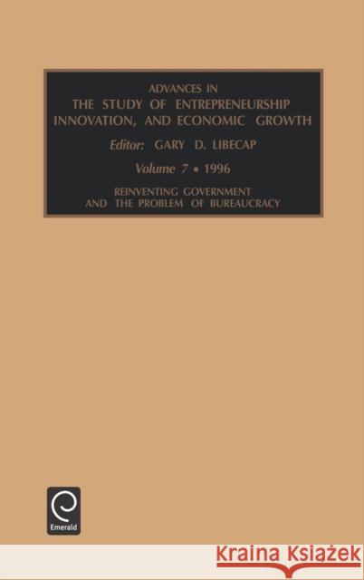 Advances in the Study of Entrepreneurship, Innovation, and Economic Growth: Reinventing Government and the Problem of Bureaucracy Vol 7 Libecap, Gary D. 9781559387286 JAI Press