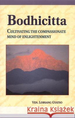 Bodhicitta: Cultivating the Compassionate Mind of Enlightenment Gyatso, Losang 9781559390705 Snow Lion Publications