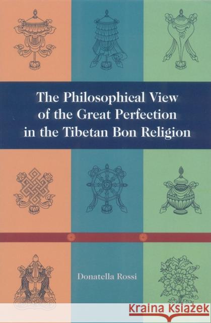 The Philosophical View of the Great Perfection in the Tibetan Bon Religion Rossi, Donnatella 9781559391290 Snow Lion Publications