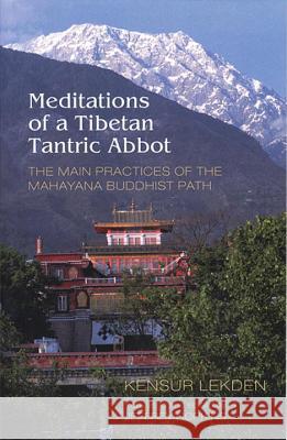 Meditations of a Tibetan Tantric Abbot: The Main Practices of the Mahayana Buddhist Path Lekden, Kensur 9781559391580 Snow Lion Publications