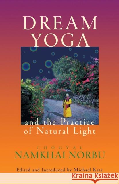 Dream Yoga and the Practice of Natural Light Namkhai Norbu Namkhai                                  Chogyal Namkhai Norbu 9781559391610 Shambhala Publications Inc