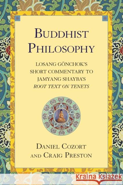 Buddhist Philosophy: Losang Gonchok's Short Commentary to Jamyang Shayba's Root Text on Tenets Cozort, Daniel 9781559391986