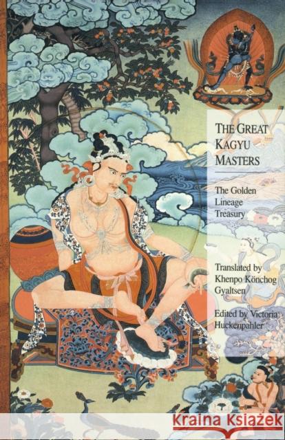 The Great Kagyu Masters: The Golden Lineage Treasury Gyaltsen, Khenpo Konchog 9781559392440