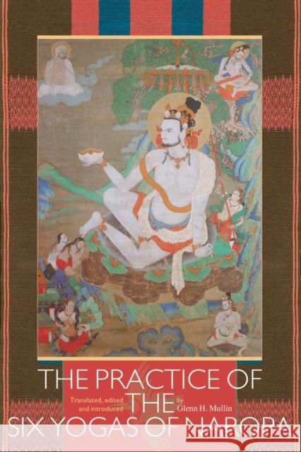 The Practice of the Six Yogas of Naropa Mullin, Glenn H. 9781559392563