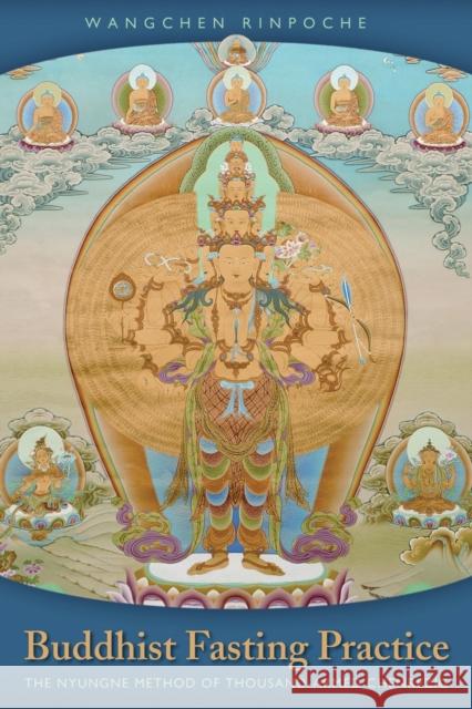 Buddhist Fasting Practice: The Nyungne Method of Thousand-Armed Chenrezig Wangchen Rinpoche 9781559393171 Snow Lion Publications