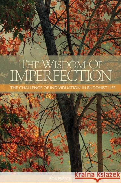 The Wisdom of Imperfection: The Challenge of Individuation in Buddhist Life Preece, Rob 9781559393492 Snow Lion Publications