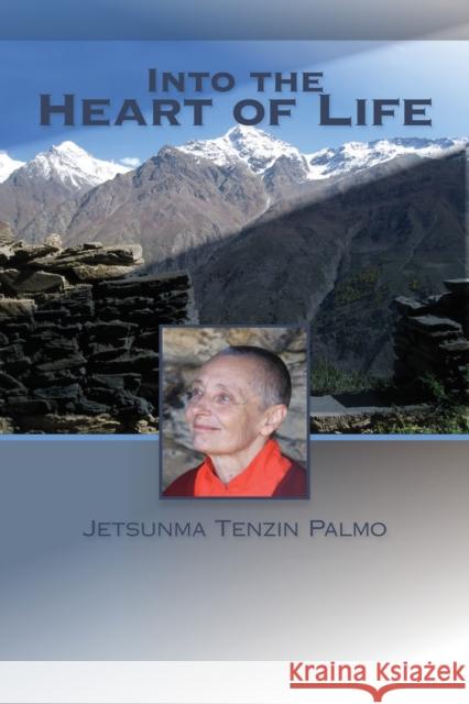 Into the Heart of Life Jetsunma Tenzin Palmo 9781559393744