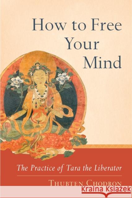 How to Free Your Mind: The Practice of Tara the Liberator Chodron, Thubten 9781559393980