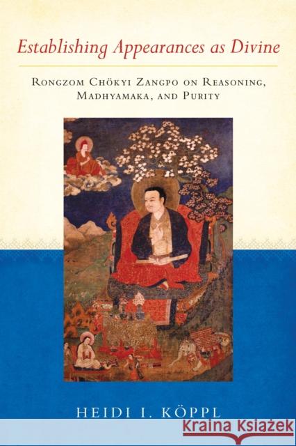 Establishing Appearances as Divine: Rongzom Chokyi Zangpo on Reasoning, Madhyamaka, and Purity Koppl, Heidi I. 9781559394192