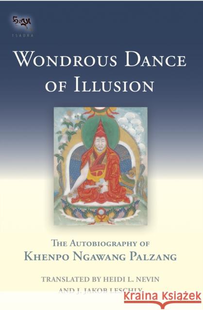 Wondrous Dance of Illusion: The Autobiography of Khenpo Ngawang Palzang Khenpo Ngawang Palzang 9781559394277 PUBLISHERS GROUP UK