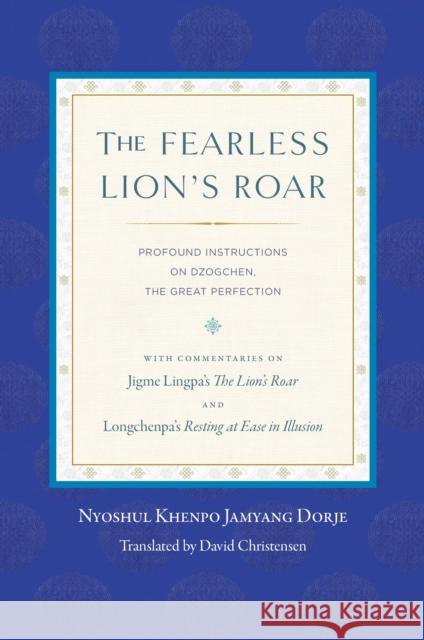 The Fearless Lion's Roar: Profound Instructions on Dzogchen, the Great Perfection Nyoshul Khenpo David Christensen 9781559394314