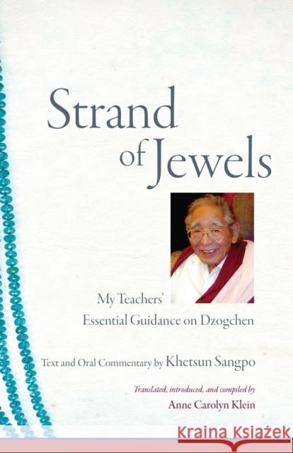 Strand of Jewels: My Teachers' Essential Guidance on Dzogchen Khetsun Sangpo Anne Carolyn Klein 9781559394383