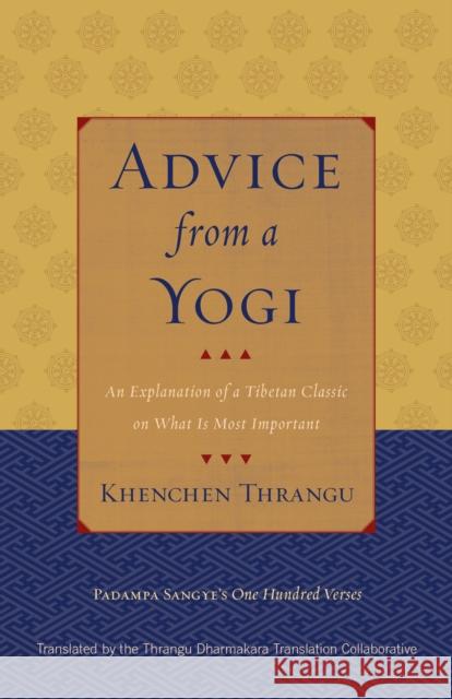 Advice from a Yogi: An Explanation of a Tibetan Classic on What Is Most Important Padampa Sangye Khenchen Thrangu Thrangu Dharmakara Translation Collab 9781559394475