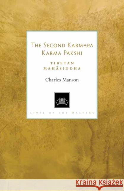 The Second Karmapa Karma Pakshi: Tibetan Mahasiddha Charles Manson 9781559394673