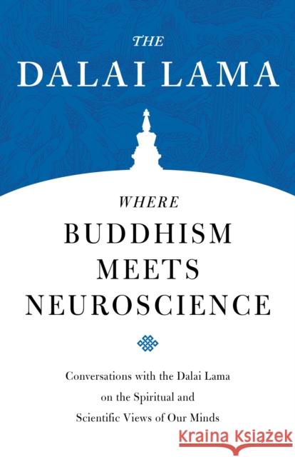 Where Buddhism Meets Neuroscience: Conversations with the Dalai Lama on the Spiritual and Scientific Views of Our Minds H. H. The Dalai Lama Zara Houshmand Robert B. Livingston 9781559394789 Shambhala
