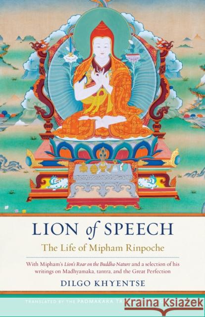 Lion of Speech: The Life of Mipham Rinpoche Dilgo Khyentse Jamgon Mipham The Padmakara Translation Group 9781559394949