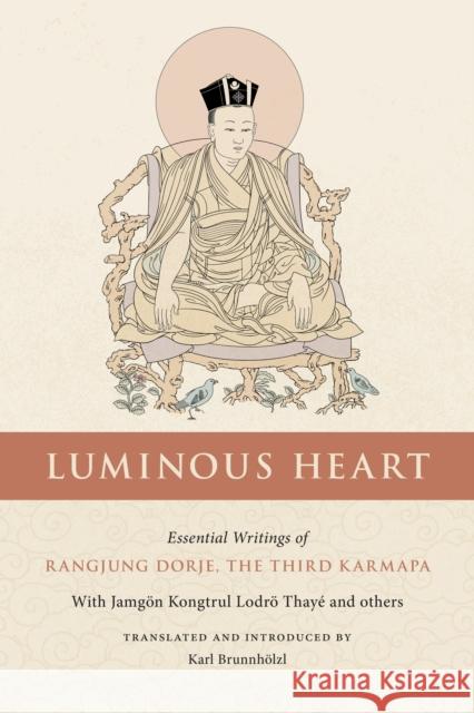 Luminous Heart: Essential Writings of Rangjung Dorje, the Third Karmapa Brunnh 9781559395007 Shambhala Publications Inc