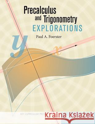Precalculus and Trigonometry Explorations Paul A. Foerster 9781559536530 Key Curriculum Press