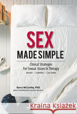 Sex Made Simple: Clinical Strategies for Sexual Issues in Therapy Barry W. McCarthy 9781559570275