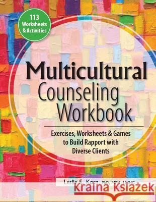 Multicultural Counseling Workbook: Exercises, Worksheets & Games to Build Rapport with Diverse Clients Leslie E. Korn 9781559570404