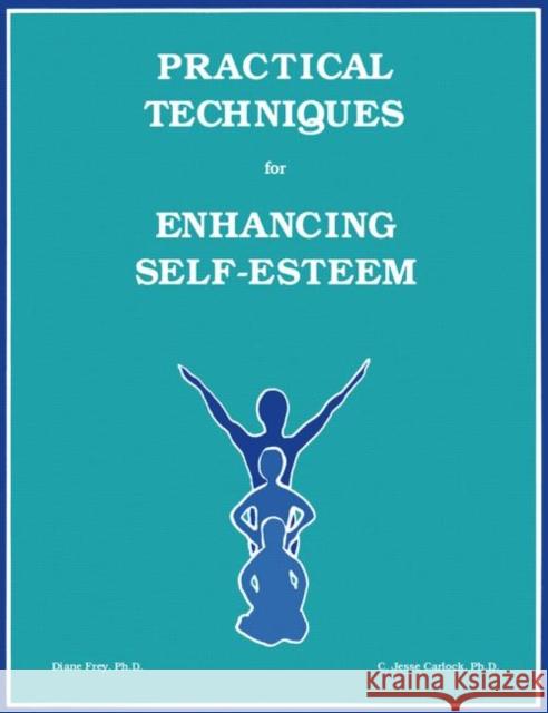 Practical Techniques For Enhancing Self-Esteem Diane Frey C. Jesse Carlock 9781559590099