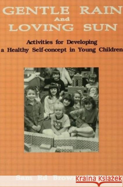 Gentle Rain and Loving Sun: Activities for Developing a Healthy Self-Concept in Young Children Brown, Sam Ed 9781559590310 Taylor & Francis
