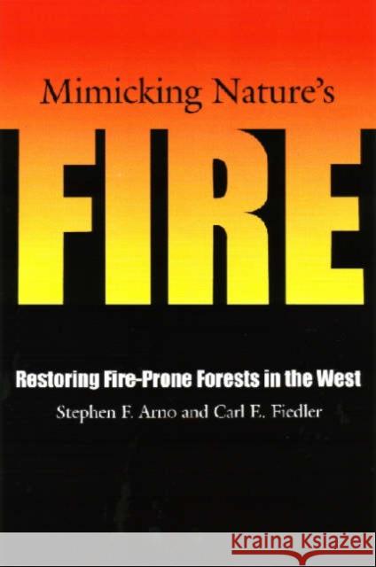 Mimicking Nature's Fire: Restoring Fire-Prone Forests in the West Arno, Stephen F. 9781559631433 Island Press