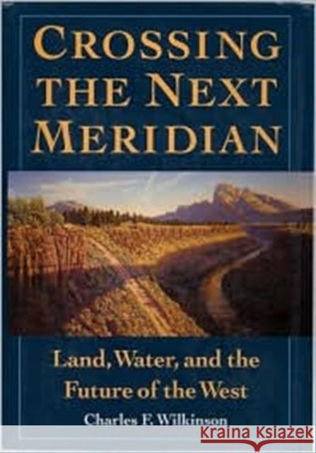 Crossing the Next Meridian: Land, Water, and the Future of the West Wilkinson, Charles F. 9781559631495