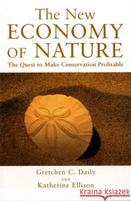 The New Economy of Nature: The Quest to Make Conservation Profitable Daily, Gretchen Cara 9781559631549 Shearwater Books