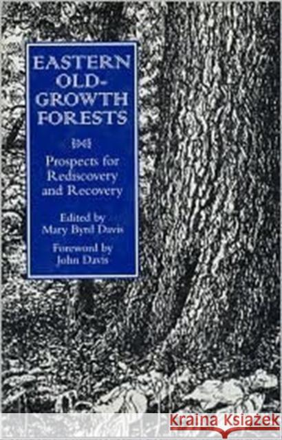 Eastern Old-Growth Forests: Prospects for Rediscovery and Recovery Davis, Mary Byrd 9781559634090 Island Press