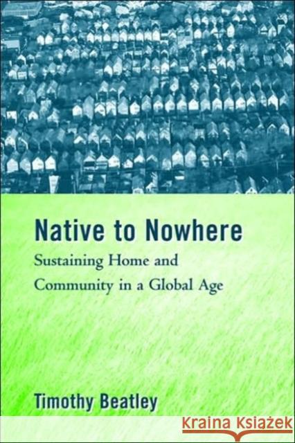 Native to Nowhere: Sustaining Home And Community In A Global Age Timothy Beatley 9781559634533 Island Press
