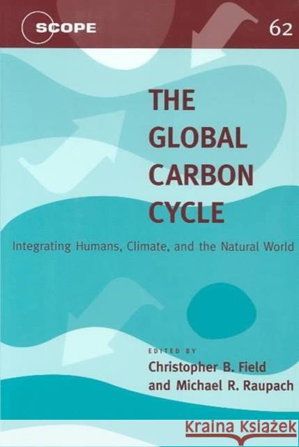 The Global Carbon Cycle: Integrating Humans, Climate, and the Natural Worldvolume 62 Field, Christopher B. 9781559635271