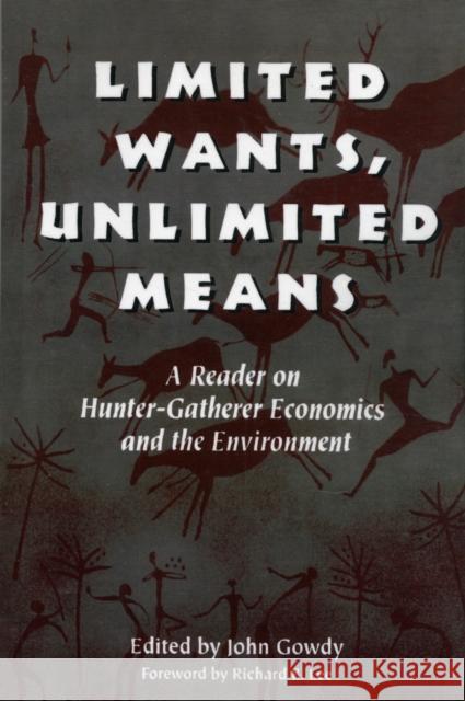 Limited Wants, Unlimited Means: A Reader on Hunter-Gatherer Economics and the Environment Gowdy, John 9781559635554