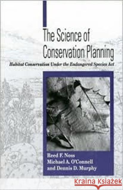 The Science of Conservation Planning: Habitat Conservation Under the Endangered Species ACT Noss, Reed F. 9781559635677 Island Press