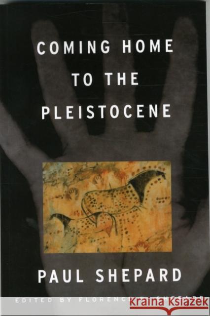 Coming Home to the Pleistocene Paul Shepard Florence R. Shepard 9781559635905 Island Press