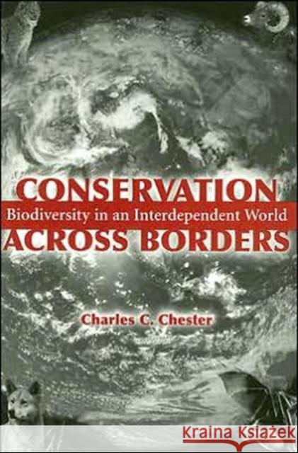 Conservation Across Borders: Biodiversity in an Interdependent World Chester, Charles C. 9781559636117 Island Press