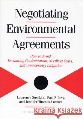 Negotiating Environmental Agreements : How To Avoid Escalating Confrontation Needless Costs And Unnecessary Litigation Lawrence Susskind Jennifer Thomas-Larmer Paul Levy 9781559636339 Island Press