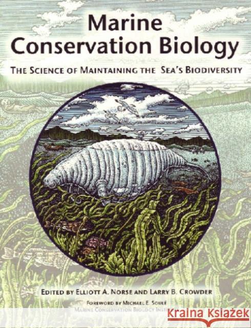 Marine Conservation Biology: The Science of Maintaining the Sea's Biodiversity Marine Conservation Biology Institute, Michael E. Soulé, Elliott A. Norse, Larry B. Crowder 9781559636629