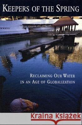 Keepers of the Spring: Reclaiming Our Water in an Age of Globalization Pearce, Fred 9781559636810 Island Press