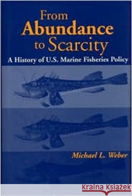 From Abundance to Scarcity: A History of U.S. Marine Fisheries Policy Weber, Michael L. 9781559637060 Island Press