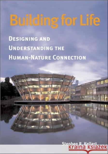 Building for Life: Designing and Understanding the Human-Nature Connection Kellert, Stephen R. 9781559637213 Island Press