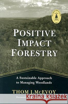 Positive Impact Forestry: A Sustainable Approach to Managing Woodlands McEvoy, Thomas J. 9781559637893 Island Press