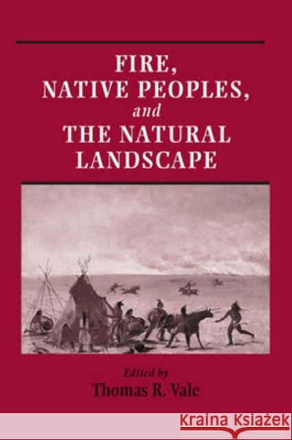 Fire, Native Peoples, and the Natural Landscape Thomas R. Vale Vale R. Thomas 9781559638890 Island Press