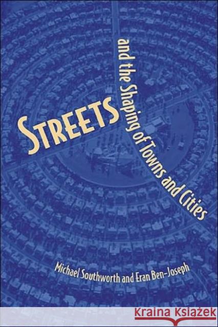 Streets and the Shaping of Towns and Cities Michael Southworth Eran Ben-Joseph Eran Ben-Joseph 9781559639163