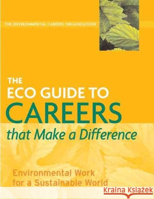 The Eco Guide to Careers That Make a Difference: Environmental Work for a Sustainable World Environmental Careers Organization 9781559639675 Island Press
