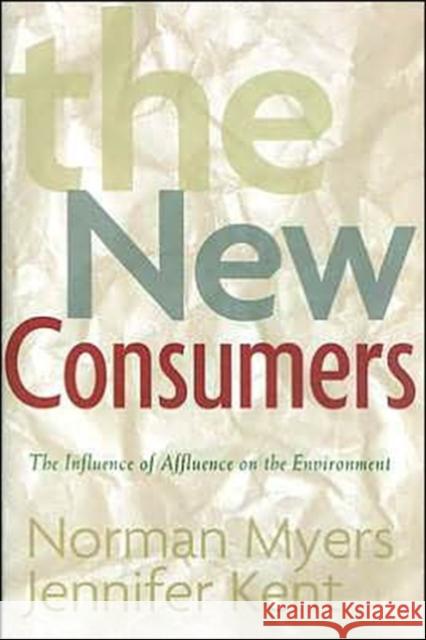 The New Consumers: The Influence of Affluence on the Environment Myers, Norman 9781559639972 Island Press