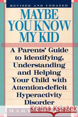 Maybe You Know My Kid 3rd Edition: A Parent's Guide to Identifying, Understanding, and Helpingyour Child with Attention Deficit Hyperactivity Disorder Mary Fowler (University of Cambridge) 9781559724906