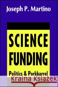 Science Funding: Politics and Porkbarrel Joseph Paul Martino 9781560000334 Transaction Publishers
