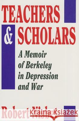 Teachers and Scholars: A Memoir of Berkeley in Depression and War Robert A. Nisbet 9781560000341